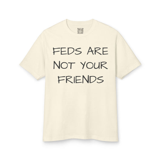 FEDS ARE NOT YOUR FRIENDS Tee